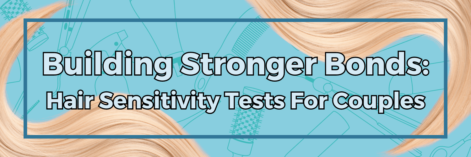 Building Stronger Bonds Hair Sensitivity Tests For Couples